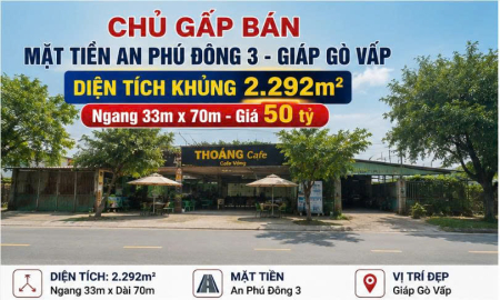 CHỦ GẤP BÁN 2.292M² MẶT TIỀN AN PHÚ ĐÔNG 3 – NGANG 33M  CHỈ 50 TỶ